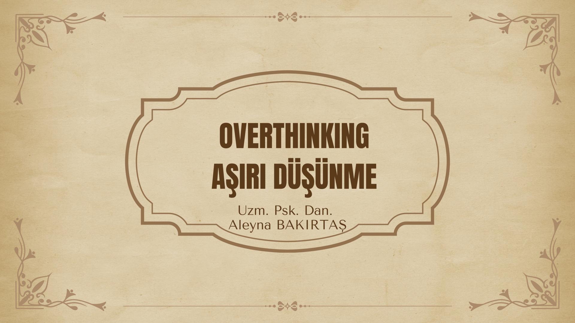 Overthinking - Aşırı Düşünme